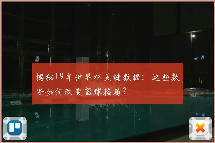 揭秘19年世界杯关键数据:这些数字如何改变篮球格局?