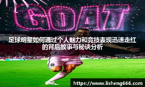 足球明星如何通过个人魅力和竞技表现迅速走红的背后故事与秘诀分析